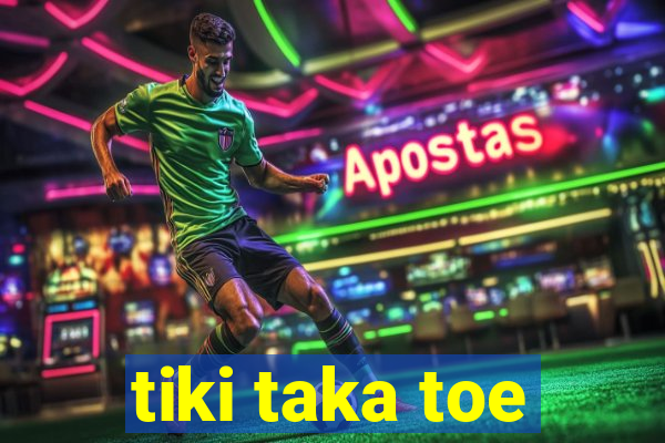 tiki taka toe